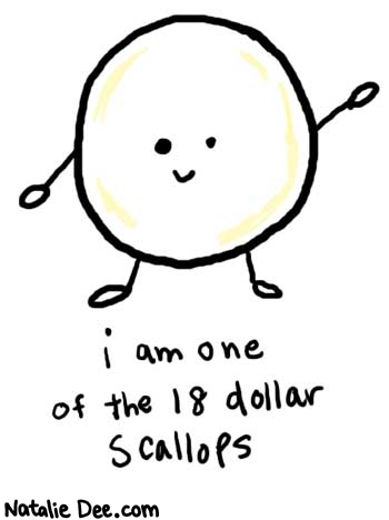 Natalie Dee comic: 18dollarscallop * Text: 

i am one of the 18 dollar scallops



