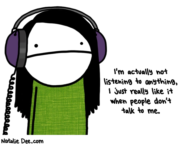 Natalie Dee comic: theyre not headphones theyre donttalktomephones * Text: im actually not listening to anything i just really like it when people dont talk to me