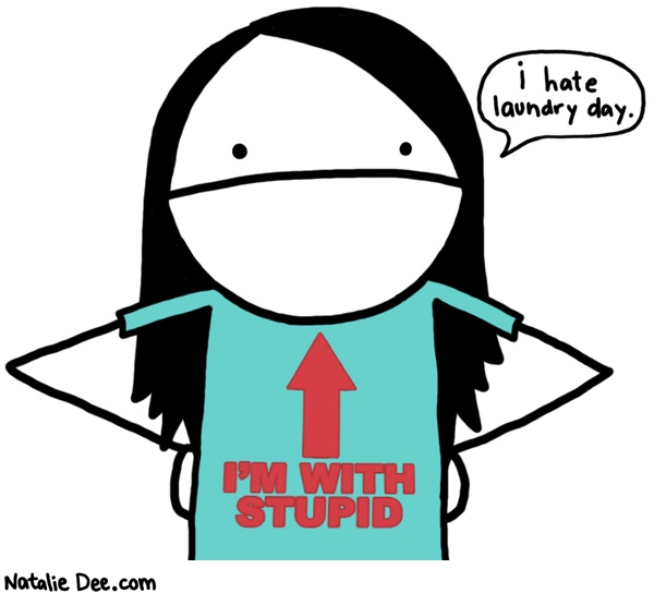 Natalie Dee comic: laundry day is cruel * Text: i hate laundry day im with stupid