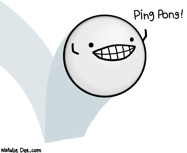 Natalie Dee comic: pongin around * Text: 
Ping Pong!



