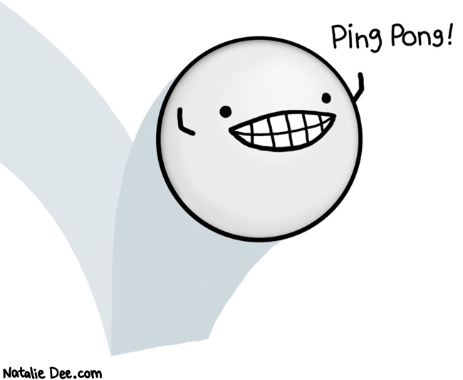 Natalie Dee comic: pongin around * Text: 
Ping Pong!



