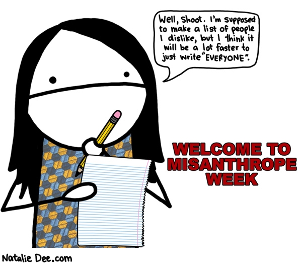 Natalie Dee comic: MW welcome to misanthrope week * Text: well shoot im supposed to make a list of people i dislike but i think it will be a lot faster to just write everyone welcome to misanthrope week