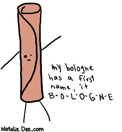 Natalie Dee comic: bologne * Text: 

my bologne has a first name, its B-O-L-O-G-N-E




