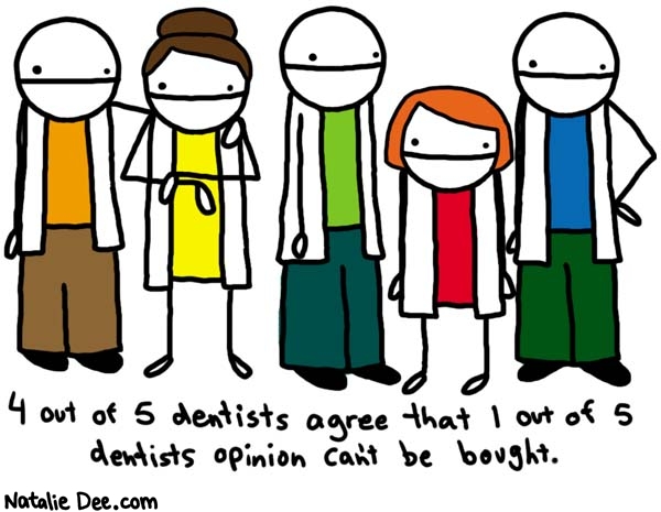 Natalie Dee comic: dentists * Text: 
4 out of 5 dentists agree that 1 out of 5 dentists opinion can't be bought.



