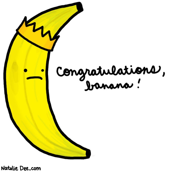 Natalie Dee comic: youre king of something * Text: 

Congratulations, banana!



