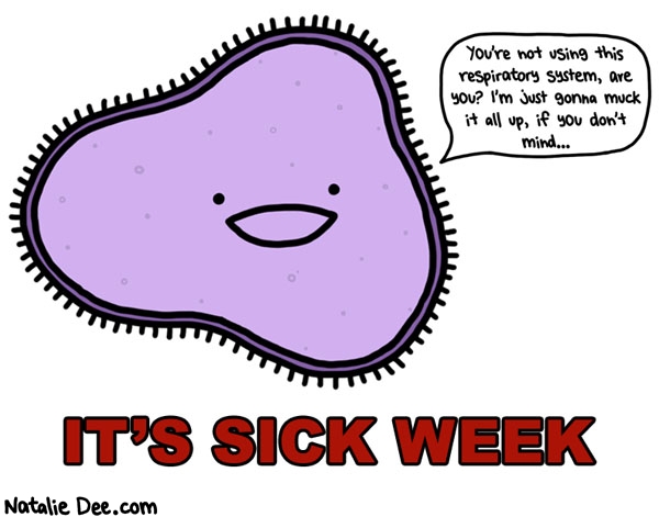 Natalie Dee comic: SW its sick week allll weeeek loooong * Text: youre not using this respiratory system are you im just gonna muck it all up if you dont mind its sick week