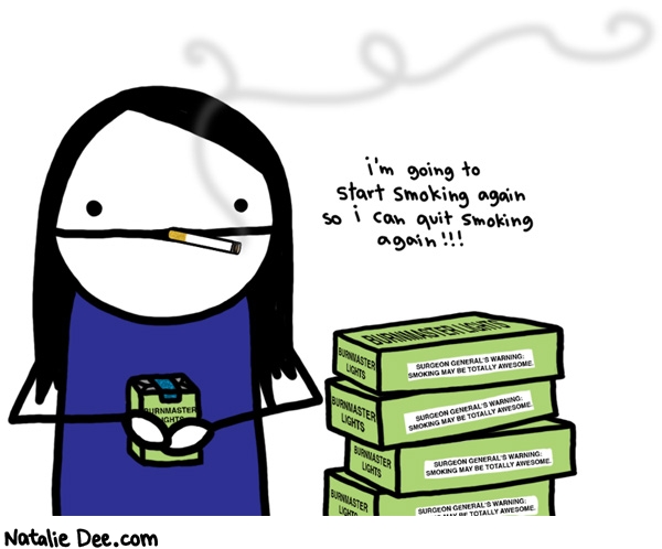 Natalie Dee comic: 2008 to do list 2 * Text: 

i'm going to start smoking again so i can quit smoking again


BURNMASTER LIGHTS


SURGEON GENERAL'S WARNING: SMOKING MAY BE TOTALLY AWESOME



