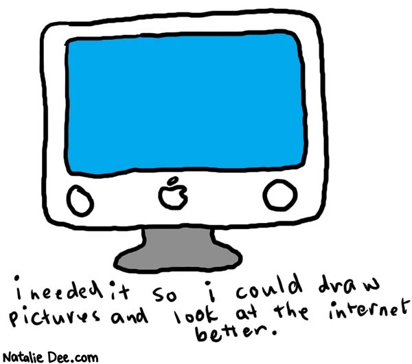 Natalie Dee comic: why i needed a g5 * Text: 

i needed it so I could draw pictures and look at the internet better.




