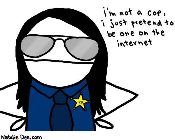 Natalie Dee comic: license and registration please * Text: 
i'm not a cop, i just pretend to be one on the internet



