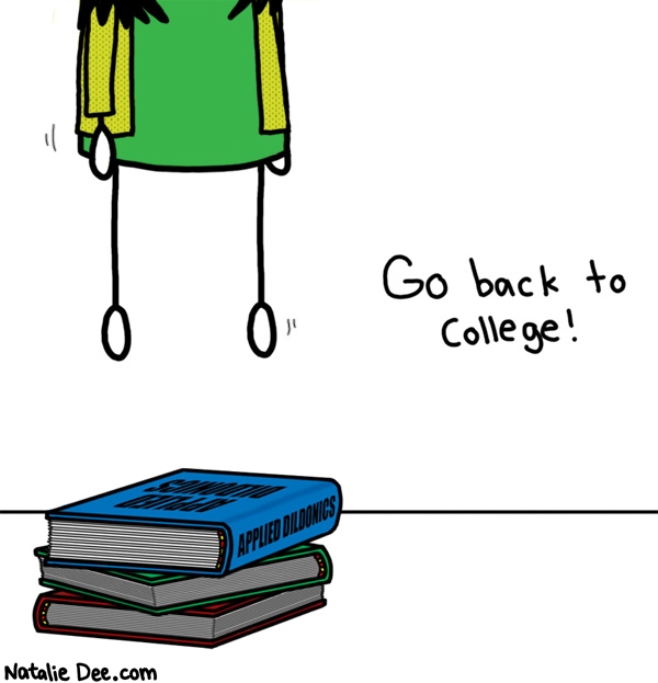 Natalie Dee comic: 2008 to do list 5 * Text: 

Go back to college!


APPLIED DILDONICS



