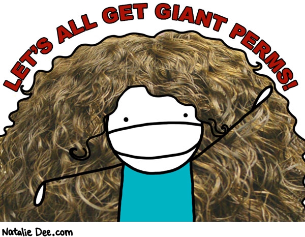 Natalie Dee comic: im not gonna stop making perm comics til yall start getting perms * Text: lets all get giant perms