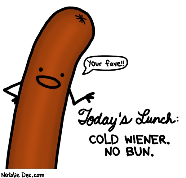 Natalie Dee comic: suck on it and it will last longer * Text: your fave todays lunch cold wiener no bun