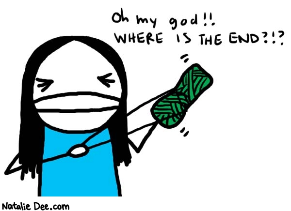 Natalie Dee comic: i can never find the yarn end * Text: 

oh my god!!
WHERE IS THE END?!?



