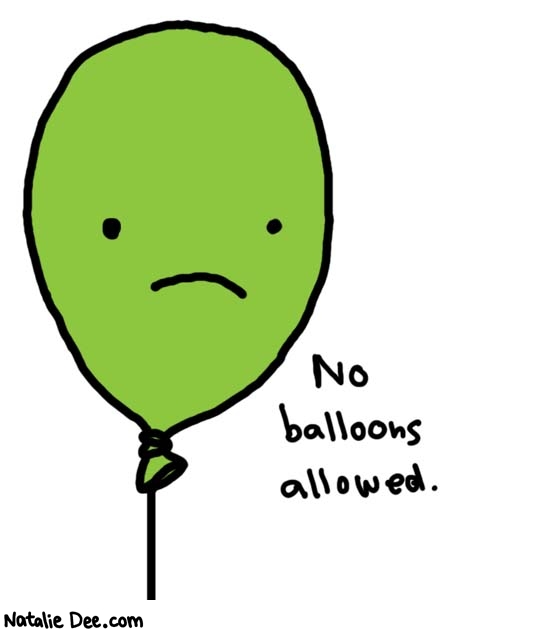 Natalie Dee comic: no balloons * Text: 

No balloons allowed.



