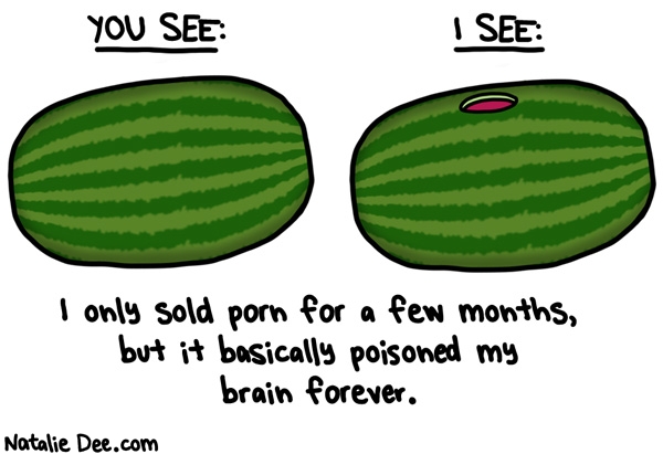 Natalie Dee comic: i will never look at a melon the same * Text: you see i see i only sold porn for a few months but it basically poisoned my brain forever
