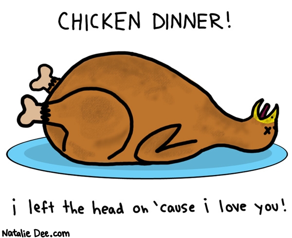 Natalie Dee comic: the heads the best part baby * Text: 
CHICKEN DINNER!


i left the head on 'cause i love you!




