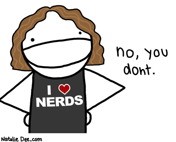 Natalie Dee comic: thats like saying you love buttMRSA * Text: i love nerds no you dont
