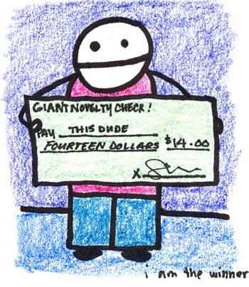 Natalie Dee comic: giantnoveltycheck * Text: 

GIANT NOVELTY CHECK
PAY THIS DUDE
FOURTEEN DOLLARS
$14.00


i am the winner



