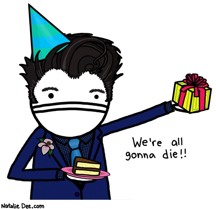 Natalie Dee comic: dont invite morrissey to your birthday party * Text: 
We're all gonna die!!



