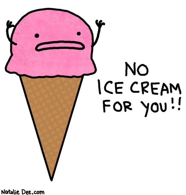 Natalie Dee comic: you dont get none * Text: no ice cream for you