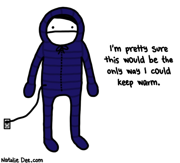 Natalie Dee comic: im always freaking freezing * Text: im pretty sure this is the only way i could keep warm