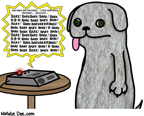 Natalie Dee comic: bark barkbarkbark barkbark * Text: you have one message first unplayed message beeeep bark bark bark bark bark