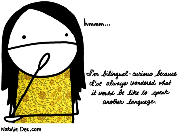 Natalie Dee comic: bilingual curious * Text: hmm im bilingual curious because ive always wondered what it would be like to speak another language