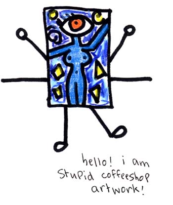 Natalie Dee comic: artwork * Text: 

hello! i am stupid coffeeshop artwork!



