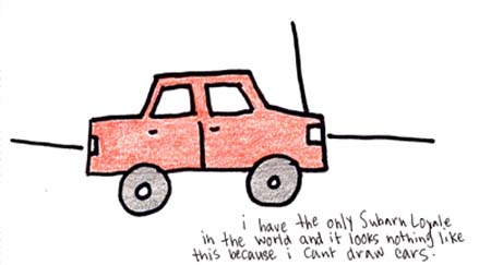 Natalie Dee comic: loyale * Text: 

i have the only Subaru Loyale in the world and it looks nothing like this because i can't draw cars.



