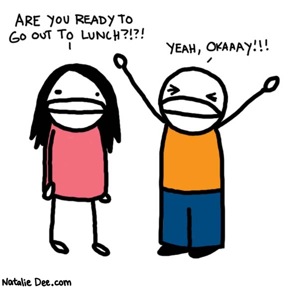 Natalie Dee comic: yelling season begins february first * Text: 

ARE YOU READY TO GO OUT TO LUNCH?!?!


YEAH, OKAAAY!!!



