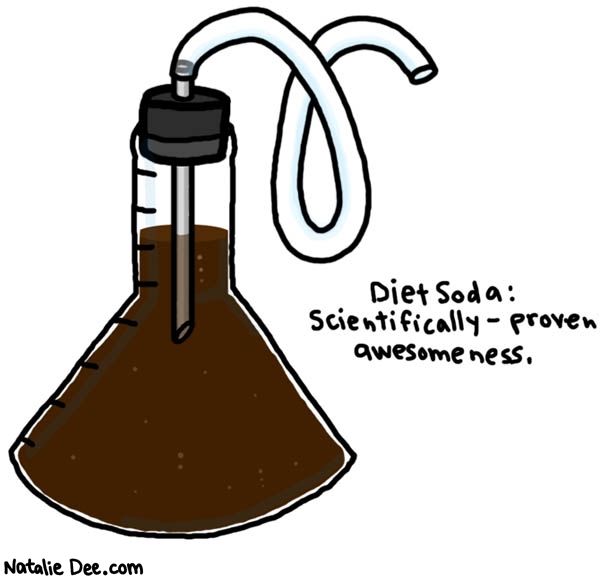 Natalie Dee comic: dont tell me youve never drank soda from a beaker * Text: 

Diet Soda: Scientifically-proven awesomeness.




