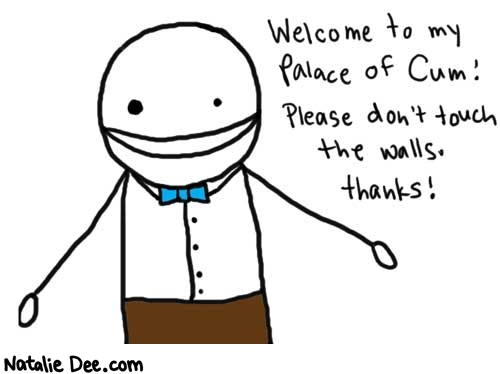 Natalie Dee comic: what are you talking about * Text: 

Welcome to my Palace of Cum! Please don't touch the walls. thanks!




