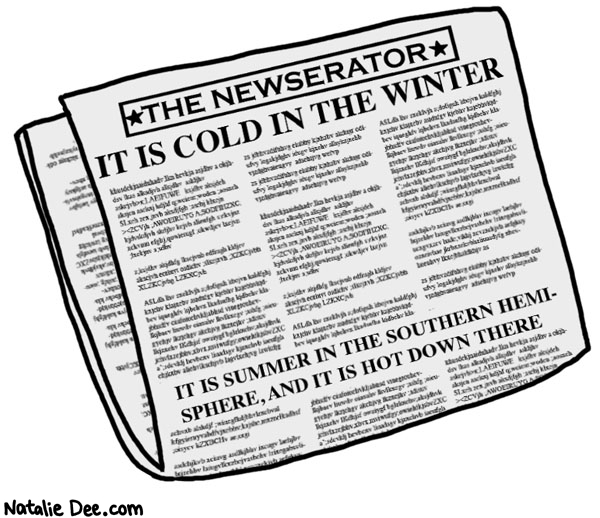 Natalie Dee comic: slow news day * Text: it is cold in the winter it is summer in the southern hemisphere and it is hot down there