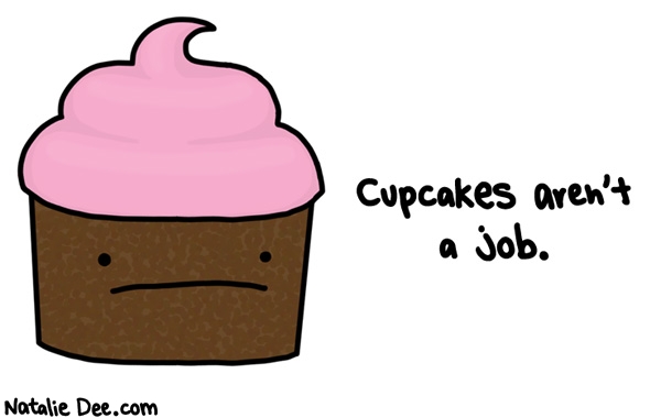 Natalie Dee comic: theyre just not * Text: Cupcakes aren't a job.
