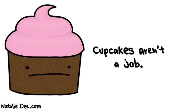 Natalie Dee comic: theyre just not * Text: Cupcakes aren't a job.
