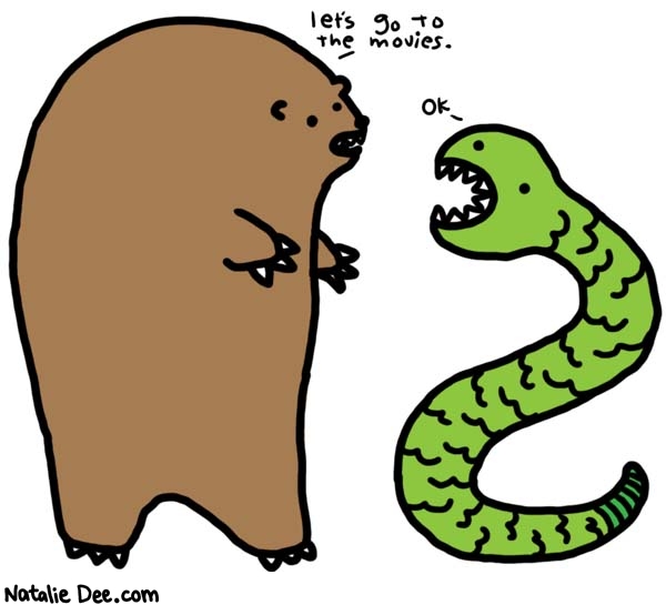 Natalie Dee comic: bear vs snake deathmatch 2006 * Text: 

let's go to the movies.


OK



