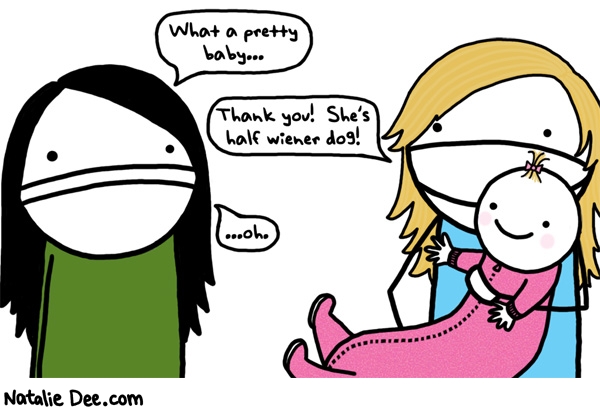 Natalie Dee comic: half wiener dog * Text: what a pretty baby thank you shes half wiener dog oh