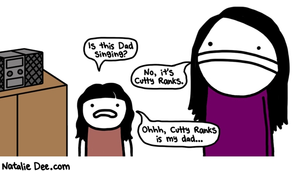 Natalie Dee comic: TQW thats an interesting train of thought youre riding little girl * Text: Is this Dad singing? No, it's Cutty Ranks. Ohhh, Cutty Ranks is my dad...
