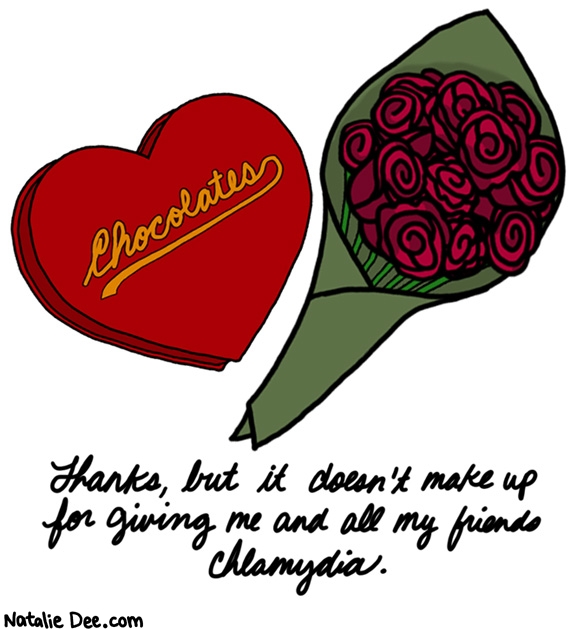 Natalie Dee comic: i mean flowers and chocolate are nice but i need antibiotics * Text: thanks but it doesnt make up for giving me and all my friends chlamydia
