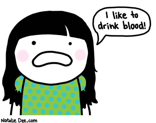 Natalie Dee comic: TQW this would be a lot funnier if she didnt say this over and over to the pediatrician * Text: I like to drink blood!
