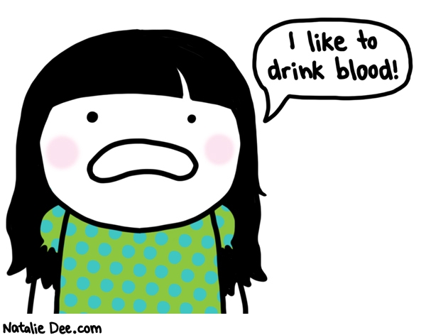 Natalie Dee comic: TQW this would be a lot funnier if she didnt say this over and over to the pediatrician * Text: I like to drink blood!
