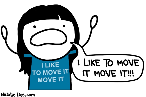 Natalie Dee comic: TQW she likes to move it * Text: I LIKE TO MOVE IT MOVE IT!!!
