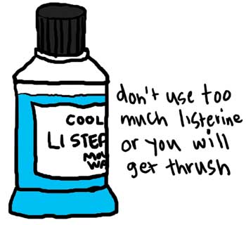 Natalie Dee comic: thrush * Text: 

COOL
LISTER
MOU
WA


don't use too much listerine or you will get thrush



