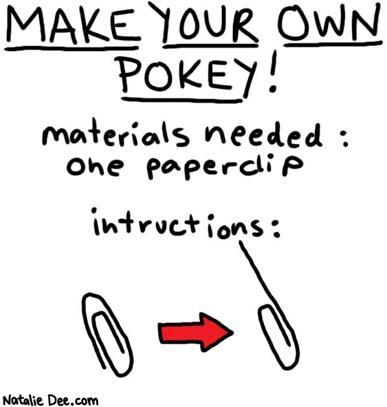 Natalie Dee comic: DIY pokey * Text: 
MAKE YOUR OWN POKEY!


materials needed : one paperclip


instructions:



