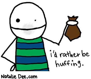 Natalie Dee comic: huffing * Text: 

i'd rather be huffing.



