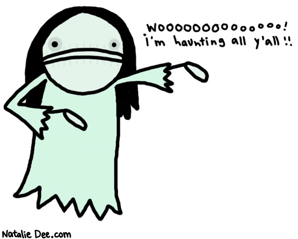 Natalie Dee comic: boo yall * Text: 

WOOOOOOOOOOOOOOOOOOOOOOO!


i'm haunting all y'all!!



