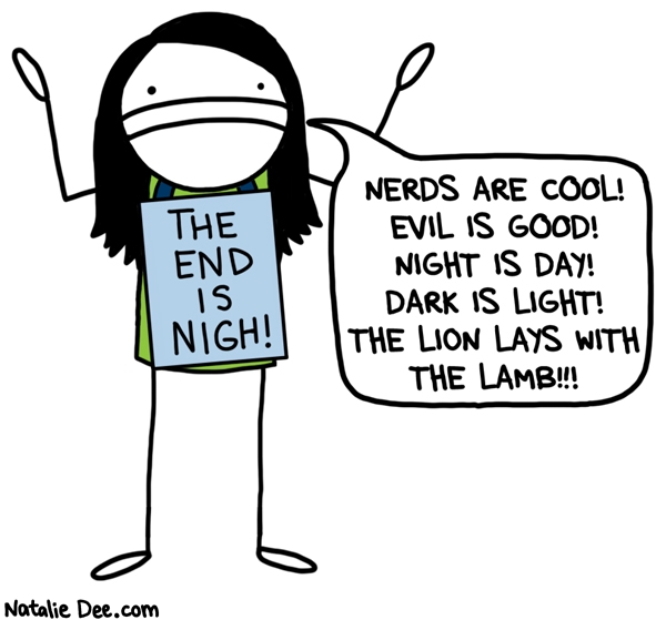 Natalie Dee comic: if nerds were cool they would be called COOL DUDES not NERDS * Text: The End is Nigh! NERDS ARE COOL! EVIL IS GOOD! NIGHT IS DAY! DARK IS LIGHT! THE LION LAYS WITH THE LAMB!!!

