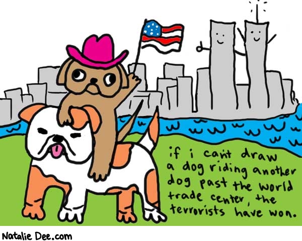 Natalie Dee comic: trade center * Text: 

if i can't draw a dog riding another dog past the world trade center, the terrorists have won.



