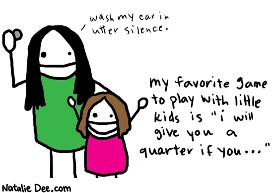 Natalie Dee comic: favoritegame * Text: 

wash my car in utter silence.


my favorite game to play with little kids is 