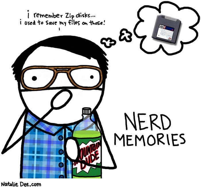 Natalie Dee comic: the most compelling arguement yet for going outside * Text: 
i remember Zip disks...i used to save my files on those!


NERD MEMORIES


MOUNTAIN DUDE



